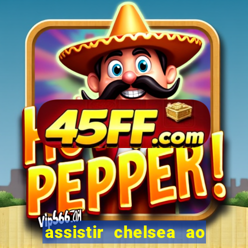 assistir chelsea ao vivo futemax